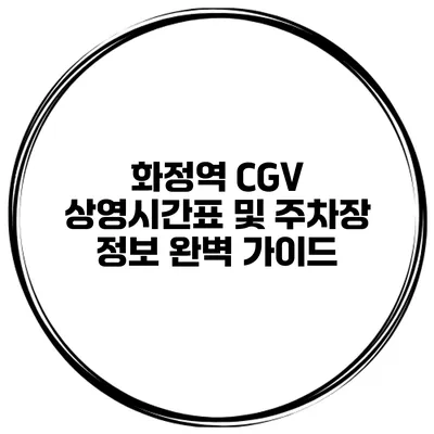 화정역 CGV 상영시간표 및 주차장 정보 완벽 가이드